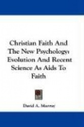 Christian Faith and the New Psychology: Evolution and Recent Science as AIDS to Faith