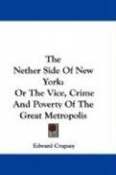 The Nether Side of New York: Or the Vice, Crime and Poverty of the Great Metropolis