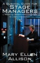 A Survival Guide for Stage Managers - A Practical Step-By-Step Handbook to Stage Management