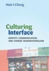 Culturing Interface - Identity, Communication, and Chinese Transnationalism