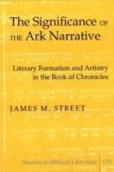 The Significance of the Ark Narrative - Literary Formation and Artistry in the Book of Chronicles