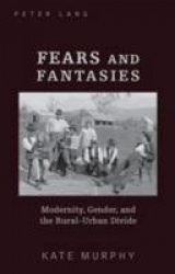 Fears and Fantasies - Modernity, Gender, and the Rural-Urban Divide