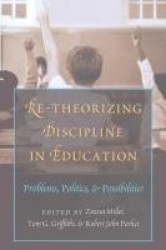 Re-Theorizing Discipline in Education - Problems, Politics, and Possibilities