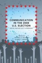 Communication in the 2008 U.S. Election - Digital Natives Elect a President