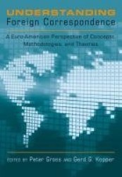 Understanding Foreign Correspondence - A Euro-American Perspective of Concepts, Methodologies, and Theories
