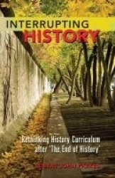 Interrupting History - Rethinking History Curriculum after ‘The End of History’