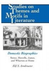 Domestic Biographies - Stowe, Howells, James, and Wharton at Home