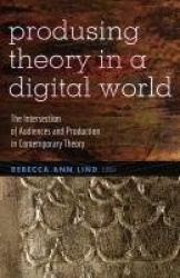 Producing Theory in a Digital World - The Intersection of Audiences and Production in Contemporary Theory