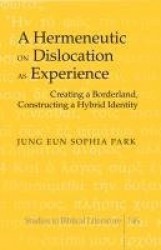A Hermeneutic on Dislocation as Experience - Creating a Borderland, Constructing a Hybrid Identity