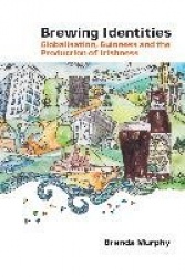 Brewing Identities - Globalisation, Guinness and the Production of Irishness