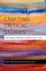 Crafting Critical Stories - Toward Pedagogies and Methodologies of Collaboration, Inclusion, and Voice