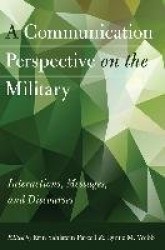 A Communication Perspective on the Military - Interactions, Messages, and Discourses