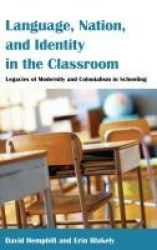Language, Nation, and Identity in the Classroom - Legacies of Modernity and Colonialism in Schooling