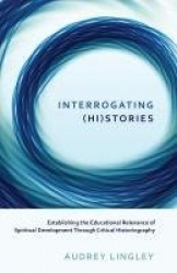 Interrogating (Hi)stories - Establishing the Educational Relevance of Spiritual Development Through Critical Historiography