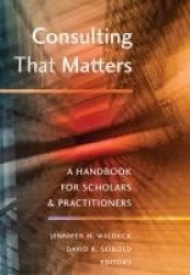 Consulting That Matters - A Handbook for Scholars and Practitioners