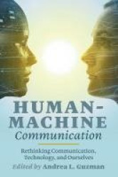 Human-Machine Communication - Rethinking Communication, Technology, and Ourselves