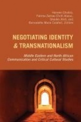 Negotiating Identity and Transnationalism - Middle Eastern and North African Communication and Critical Cultural Studies