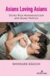 Asians Loving Asians - Sticky Rice Homoeroticism and Queer Politics