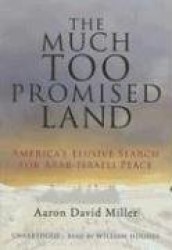 The Much Too Promised Land: America's Elusive Search for Arab-Israeli Peace