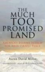 The Much Too Promised Land - America's Elusive Search for Arab-Israeli Peace