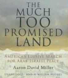 The Much Too Promised Land - America's Elusive Search for Arab-Israeli Peace