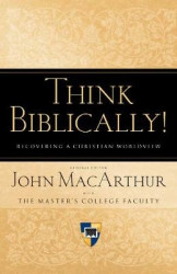 Think Biblically! - Recovering a Christian Worldview
