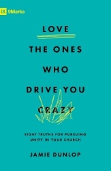 Love the Ones Who Drive You Crazy - Eight Truths for Pursuing Unity in Your Church