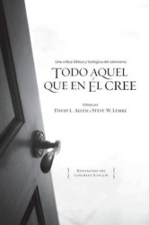 Todo aquel que en el cree - Una critica biblica y teologica a los cinco puntos del calvinismo