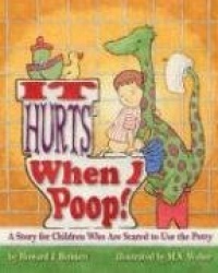 It Hurts When I Poop! - A Story for Children Who Are Scared to Use the Potty