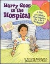 Harry Goes to the Hospital - A Story for Children About What It`s Like to Be in the Hospital