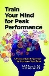 Train Your Mind for Peak Performance - A Science-Based Approach for Achieving Your Goals
