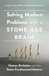 Solving Modern Problems with a Stone-Age Brain - Human Evolution and the Seven Fundamental Motives