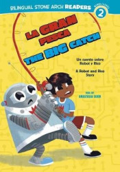La Gran Pesca/The Big Catch: Un Cuento Sobre Robot Y Rico/A Robot and Rico Story