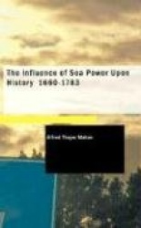 The Influence of Sea Power Upon History 1660-1783