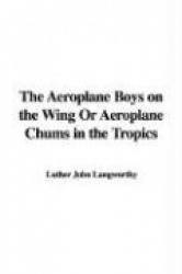 The Aeroplane Boys on the Wing or Aeroplane Chums in the Tropics