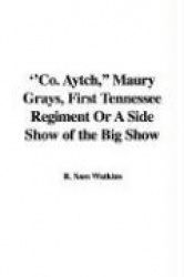Co. Aytch,''Maury Grays, First Tennessee Regiment or a Side Show of the Big Show