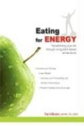 Eating for Energy: Transforming Your Life Through Living Plant-Based Whole Foods