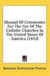Manual Of Ceremonies For The Use Of The Catholic Churches In The United States Of America (1852)