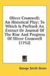 Oliver Cromwell: An Historical Play; To Which Is Prefixed An Extract Or Journal Of The Rise And Progress Of Oliver Cromwell (175