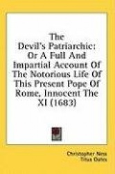 The Devil's Patriarchic: Or A Full And Impartial Account Of The Notorious Life Of This Present Pope Of Rome, Innocent The XI (16
