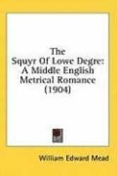 The Squyr of Lowe Degre: A Middle English Metrical Romance (1904)