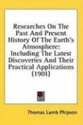Researches on the Past and Present History of the Earth's Atmosphere: Including the Latest Discoveries and Their Practical Appli