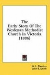 The Early Story of the Wesleyan Methodist Church in Victoria (1886)