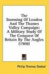 The Storming of London and the Thames Valley Campaign: A Military Study of the Conquest of Britain by the Angles (1908)