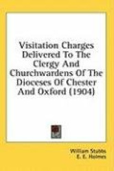 Visitation Charges Delivered to the Clergy and Churchwardens of the Dioceses of Chester and Oxford (1904)