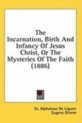 The Incarnation, Birth and Infancy of Jesus Christ, or the Mysteries of the Faith (1886)