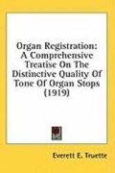 Organ Registration: A Comprehensive Treatise on the Distinctive Quality of Tone of Organ Stops (1919)