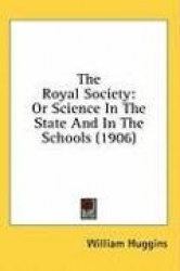The Royal Society: Or Science in the State and in the Schools (1906)
