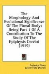 The Morphology and Evolutional Significance of the Pineal Body: Being Part 1 of a Contribution to the Study of the Epiphysis Cer