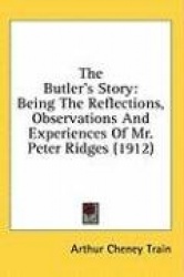 The Butler's Story: Being the Reflections, Observations and Experiences of Mr. Peter Ridges (1912)